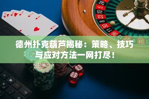德州撲克葫蘆揭秘：策略、技巧與應(yīng)對(duì)方法一網(wǎng)打盡！