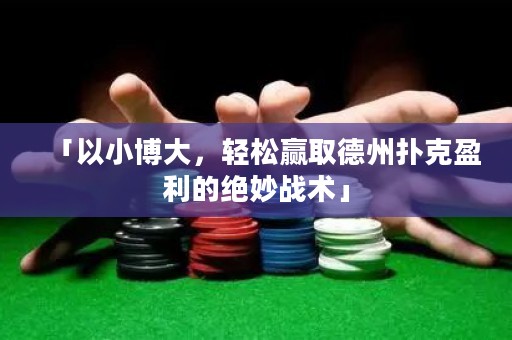 「以小博大，輕松贏取德州撲克盈利的絕妙戰(zhàn)術(shù)」