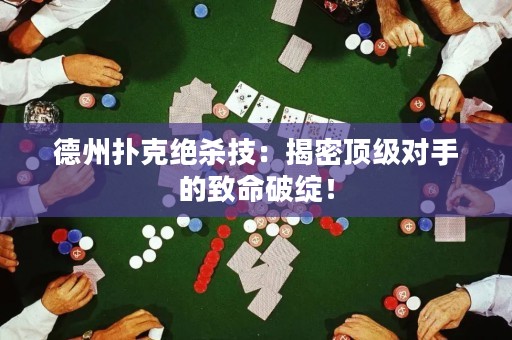 德州撲克絕殺技：揭密頂級(jí)對(duì)手的致命破綻！