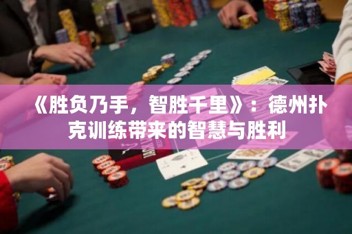 《勝負(fù)乃手，智勝千里》：德州撲克訓(xùn)練帶來(lái)的智慧與勝利