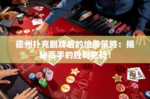 德州撲克翻牌后的絕殺策略：揭秘高手的勝利密碼！