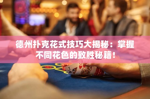 德州撲克花式技巧大揭秘：掌握不同花色的致勝秘籍！