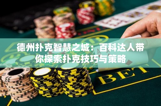 德州撲克智慧之城：百科達(dá)人帶你探索撲克技巧與策略