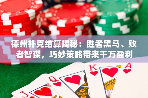 德州撲克結(jié)算揭秘：勝者黑馬、敗者智謀，巧妙策略帶來千萬盈利！