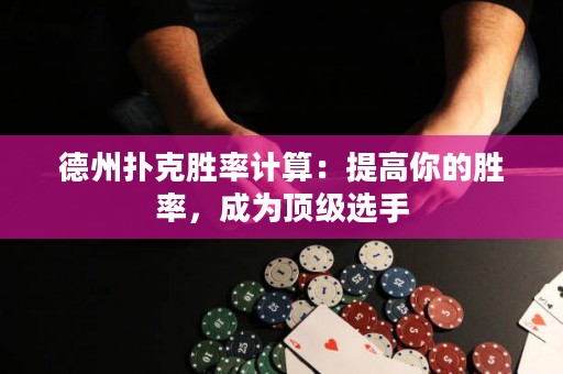 德州撲克勝率計算：提高你的勝率，成為頂級選手