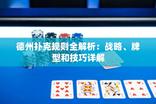 德州撲克規(guī)則全解析：戰(zhàn)略、牌型和技巧詳解