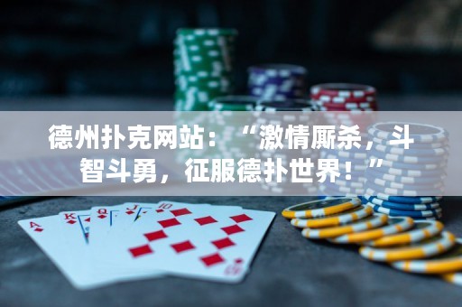 德州撲克網(wǎng)站：“激情廝殺，斗智斗勇，征服德?lián)涫澜?！? title=
