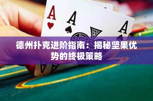 德州撲克進(jìn)階指南：揭秘堅(jiān)果優(yōu)勢的終極策略
