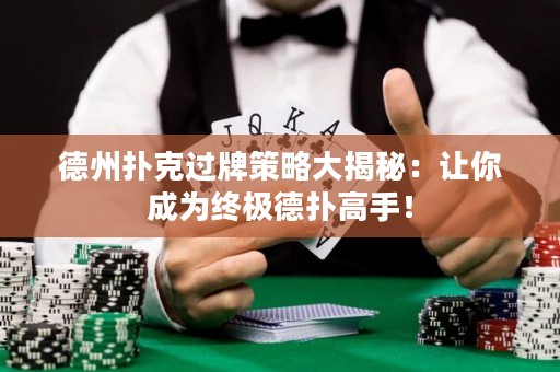 德州撲克過牌策略大揭秘：讓你成為終極德?lián)涓呤郑? title=