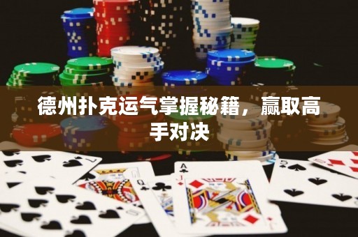 德州撲克運(yùn)氣掌握秘籍，贏取高手對(duì)決