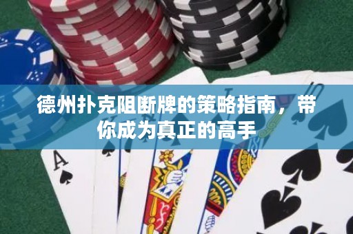 德州撲克阻斷牌的策略指南，帶你成為真正的高手