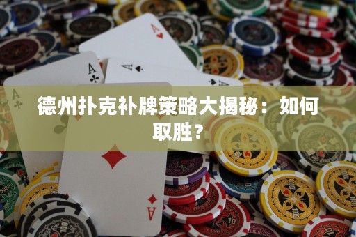 德州撲克補牌策略大揭秘：如何取勝？