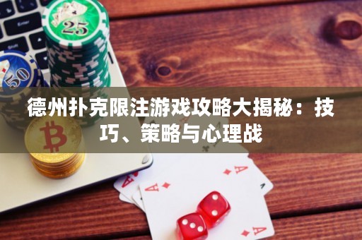 德州撲克限注游戲攻略大揭秘：技巧、策略與心理戰(zhàn)