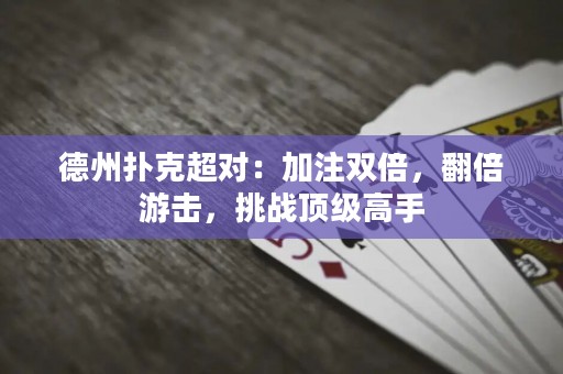 德州撲克超對：加注雙倍，翻倍游擊，挑戰(zhàn)頂級高手