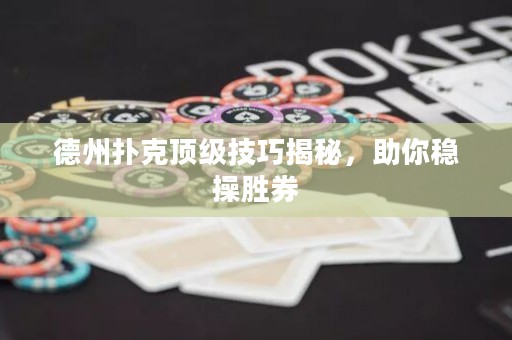 德州撲克頂級技巧揭秘，助你穩(wěn)操勝券