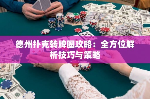 德州撲克轉(zhuǎn)牌圈攻略：全方位解析技巧與策略