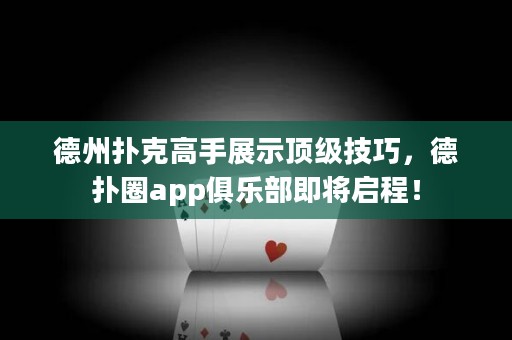 德州撲克高手展示頂級技巧，德?lián)淙pp俱樂部即將啟程！