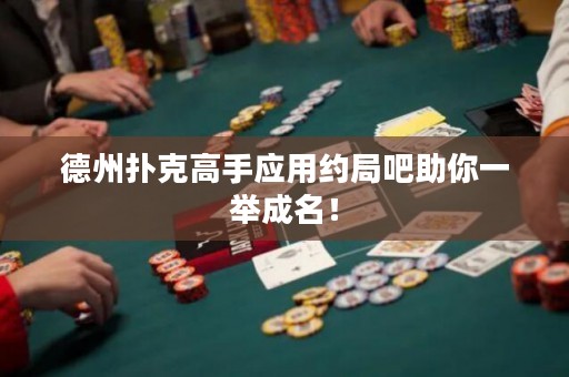 德州撲克高手應(yīng)用約局吧助你一舉成名！