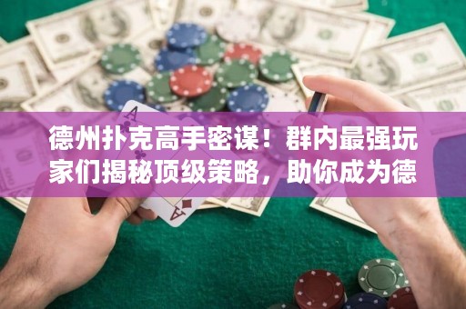 德州撲克高手密謀！群內(nèi)最強(qiáng)玩家們揭秘頂級(jí)策略，助你成為德?lián)渫跽撸? title=