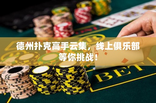 德州撲克高手云集，線上俱樂(lè)部等你挑戰(zhàn)！