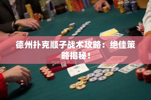 德州撲克順子戰(zhàn)術(shù)攻略：絕佳策略揭秘！