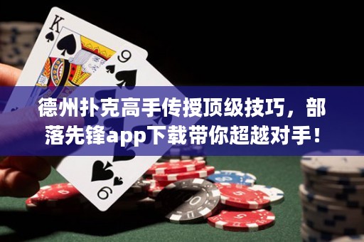 德州撲克高手傳授頂級(jí)技巧，部落先鋒app下載帶你超越對(duì)手！