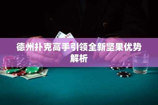 德州撲克高手引領(lǐng)全新堅(jiān)果優(yōu)勢(shì)解析