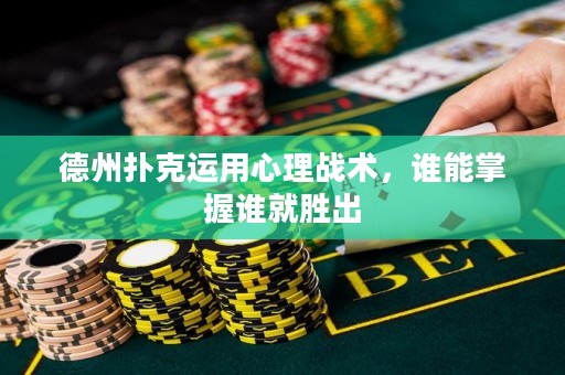 德州撲克運(yùn)用心理戰(zhàn)術(shù)，誰能掌握誰就勝出