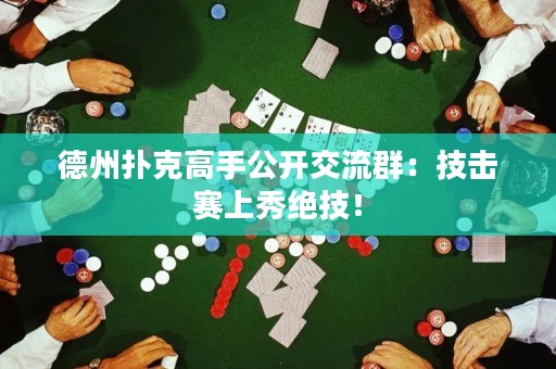 德州撲克高手公開交流群：技擊賽上秀絕技！