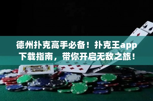 德州撲克高手必備！撲克王app下載指南，帶你開啟無敵之旅！
