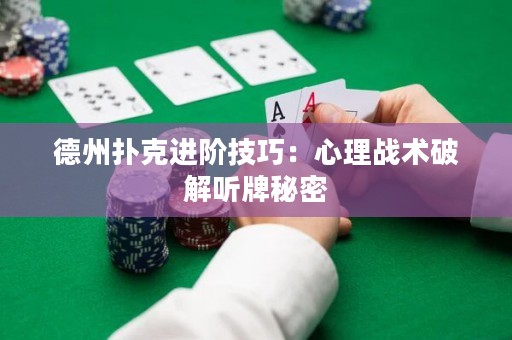 德州撲克進(jìn)階技巧：心理戰(zhàn)術(shù)破解聽牌秘密