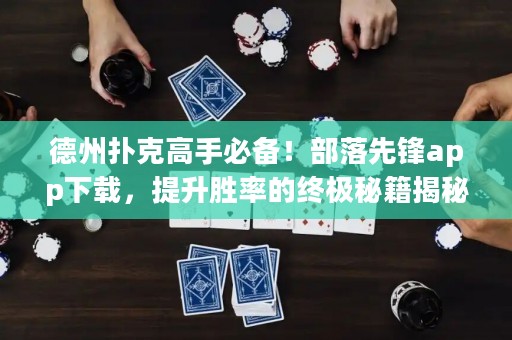 德州撲克高手必備！部落先鋒app下載，提升勝率的終極秘籍揭秘！
