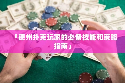 「德州撲克玩家的必備技能和策略指南」