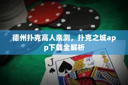 德州撲克高人親測(cè)，撲克之城app下載全解析