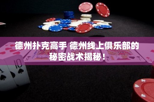 德州撲克高手 德州線上俱樂部的秘密戰(zhàn)術(shù)揭秘！