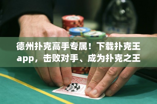 德州撲克高手專(zhuān)屬！下載撲克王app，擊敗對(duì)手、成為撲克之王！