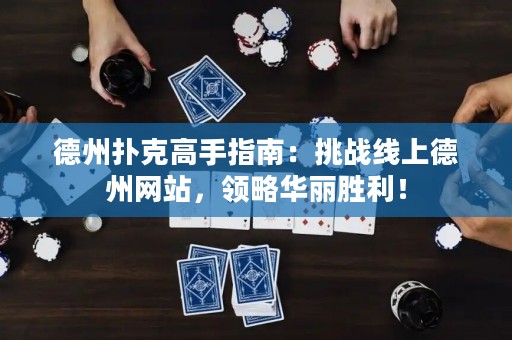 德州撲克高手指南：挑戰(zhàn)線上德州網(wǎng)站，領(lǐng)略華麗勝利！