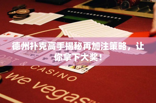德州撲克高手揭秘再加注策略，讓你拿下大獎(jiǎng)！