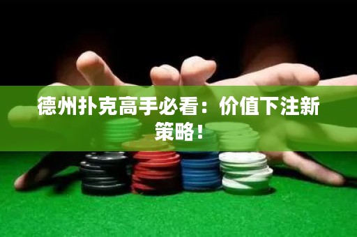德州撲克高手必看：價(jià)值下注新策略！