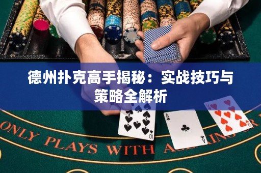 德州撲克高手揭秘：實(shí)戰(zhàn)技巧與策略全解析