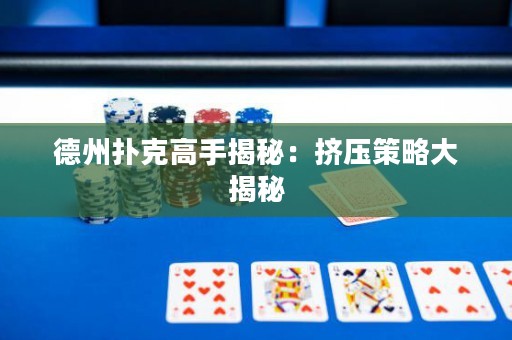 德州撲克高手揭秘：擠壓策略大揭秘