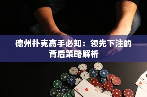 德州撲克高手必知：領(lǐng)先下注的背后策略解析