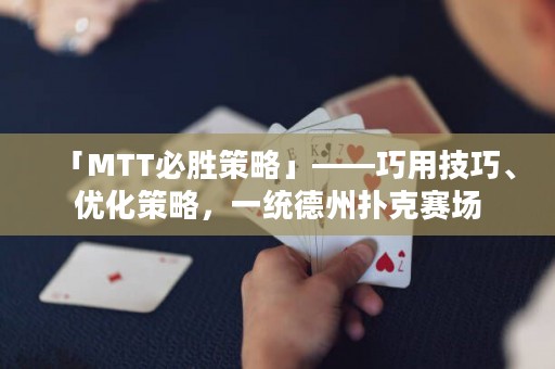 「MTT必勝策略」——巧用技巧、優(yōu)化策略，一統(tǒng)德州撲克賽場