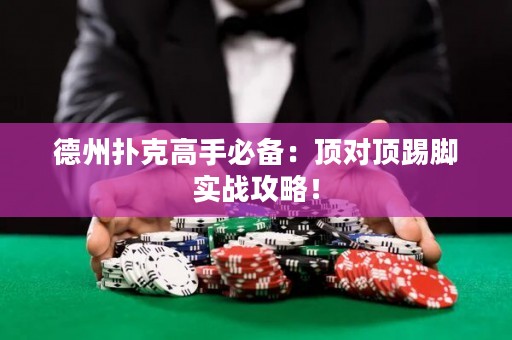 德州撲克高手必備：頂對(duì)頂踢腳實(shí)戰(zhàn)攻略！
