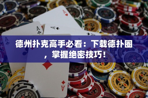 德州撲克高手必看：下載德?lián)淙?，掌握絕密技巧！
