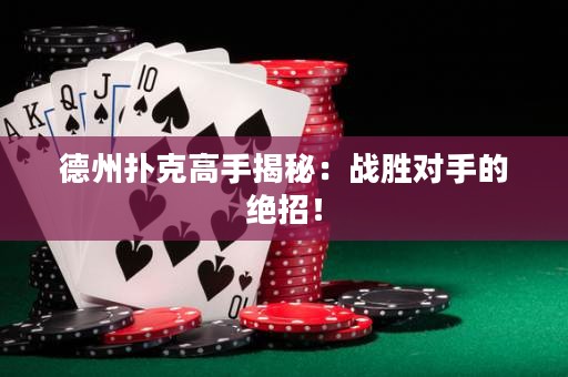 德州撲克高手揭秘：戰(zhàn)勝對(duì)手的絕招！