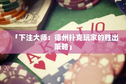 「下注大師：德州撲克玩家的勝出策略」