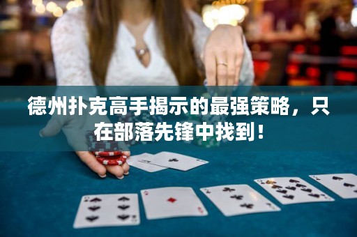 德州撲克高手揭示的最強(qiáng)策略，只在部落先鋒中找到！