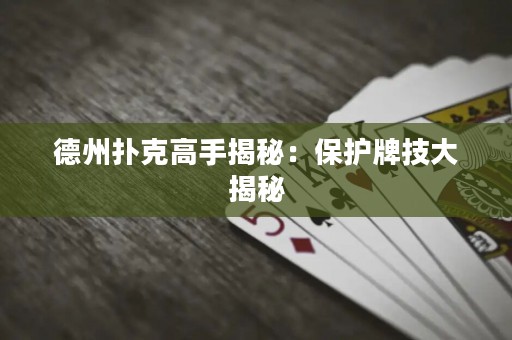 德州撲克高手揭秘：保護(hù)牌技大揭秘
