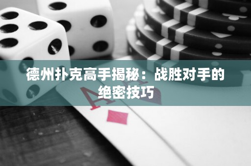 德州撲克高手揭秘：戰(zhàn)勝對(duì)手的絕密技巧